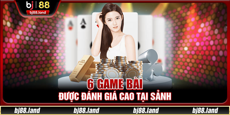 6 game bài được đánh giá cao tại sảnh