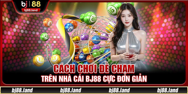 Cách chơi đề chạm trên nhà cái BJ88 cực đơn giản