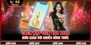 Nạp Tiền BJ88 An Toàn Với 4 Hình Thức Siêu Tiện Lợi