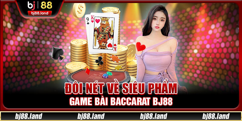 Baccarat BJ88 – Game Bài Cực Hot Được Ưa Chuộng Hiện Nay