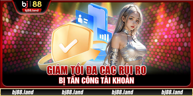 Giảm tối đa các rủi ro bị tấn công tài khoản