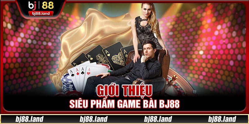 Game Bài BJ88 – Sảnh Cược Trực Tuyến Đỉnh Cao #1 Hiện Nay