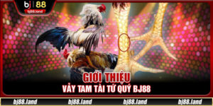 Vảy Tam Tài Tứ Quý BJ88 – Bí Quyết Chọn Chiến Kê Đỉnh