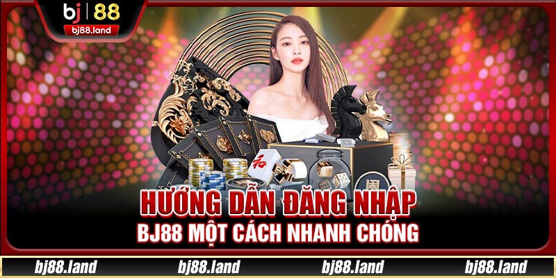 Đăng Nhập BJ88 – Trải Nghiệm Tuyệt Vời Dành Cho Bạn