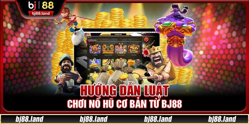 Hướng dẫn luật chơi nổ hũ cơ bản từ BJ88