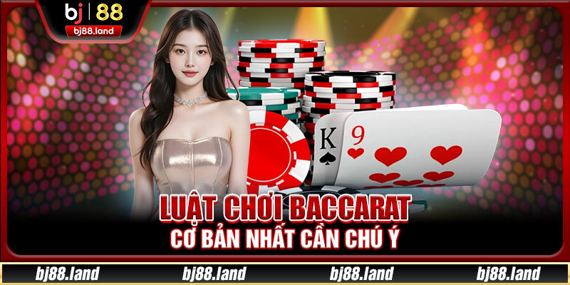 Luật chơi baccarat cơ bản nhất cần chú ý