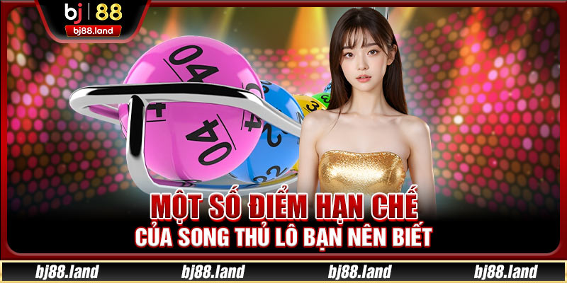 Một số điểm hạn chế của song thủ lô bạn nên biết