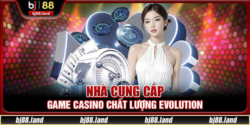 Nhà cung cấp game casino chất lượng Evolution