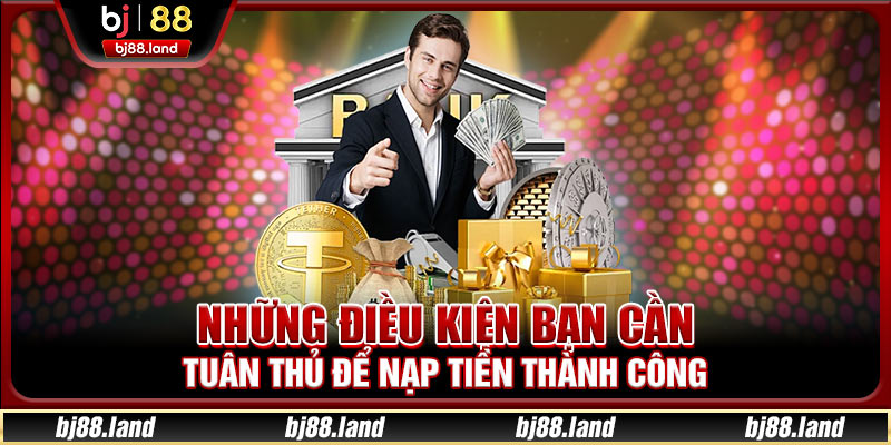 Những điều kiện bạn cần tuân thủ để nạp tiền thành công