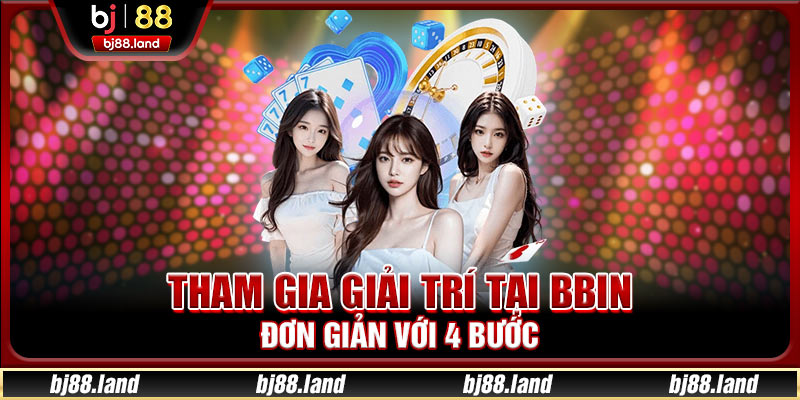 Tham gia giải trí tại BBIN đơn giản với 4 bước
