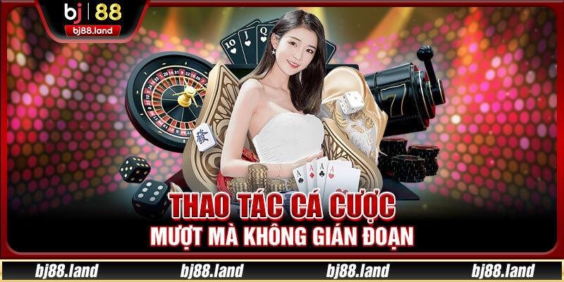 Thao tác cá cược mượt mà không gián đoạn