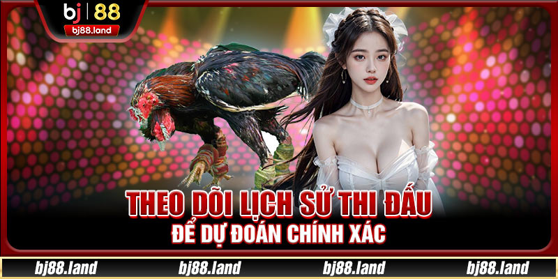 Theo dõi lịch sử thi đấu để dự đoán chính xác