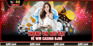 WM Casino BJ88 - Trải Nghiệm Giải Trí Đỉnh Cao Bất Tận