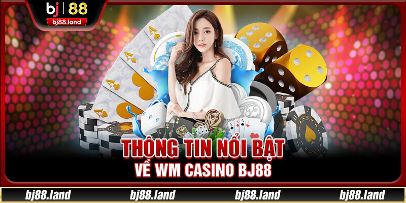 WM Casino BJ88 - Trải Nghiệm Giải Trí Đỉnh Cao Bất Tận