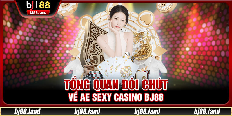 AE Sexy Casino BJ88 - Sảnh Game Đầy Hấp Dẫn Và Quyến Rũ