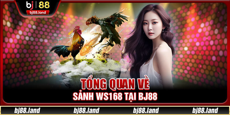 Sảnh WS168 BJ88 - Đấu Trường Đỉnh Cao Cho Tín Đồ Cá Cược