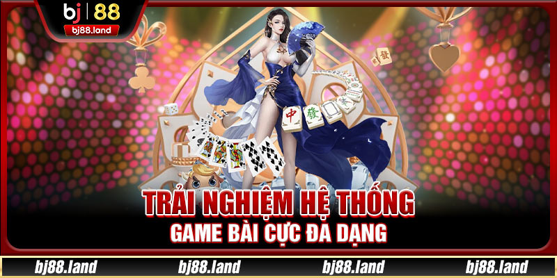Trải nghiệm hệ thống game bài cực đa dạng