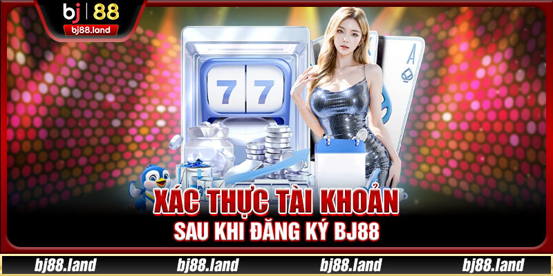 Hướng dẫn xác thực tài khoản sau khi đăng ký BJ88